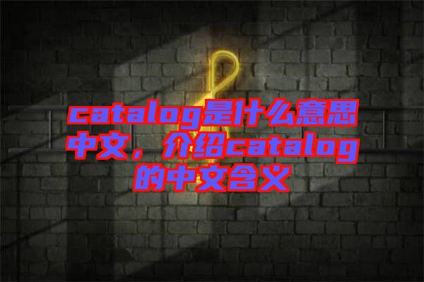 catalog是什么意思中文，介紹catalog的中文含義