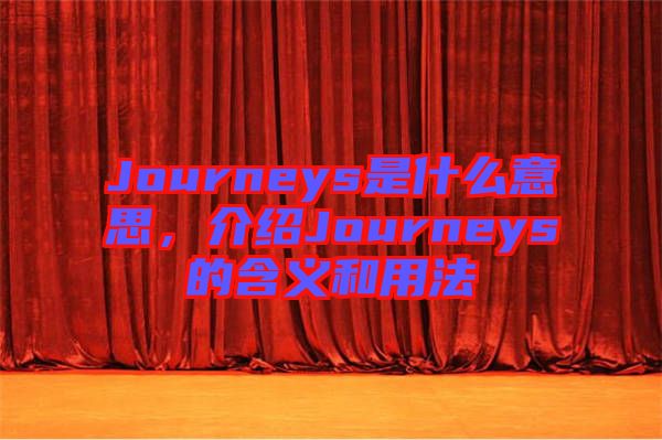 Journeys是什么意思，介紹Journeys的含義和用法