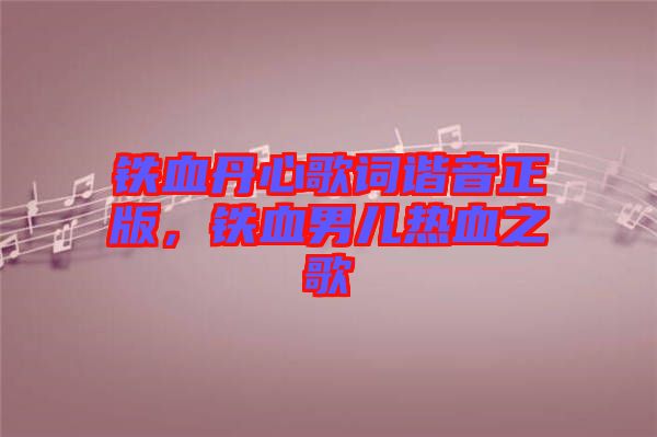 鐵血丹心歌詞諧音正版，鐵血男兒熱血之歌