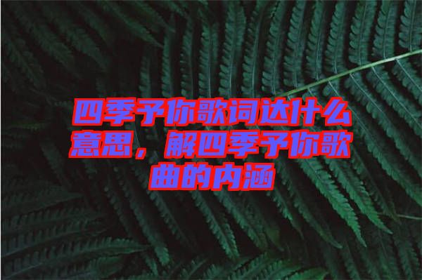 四季予你歌詞達(dá)什么意思，解四季予你歌曲的內(nèi)涵