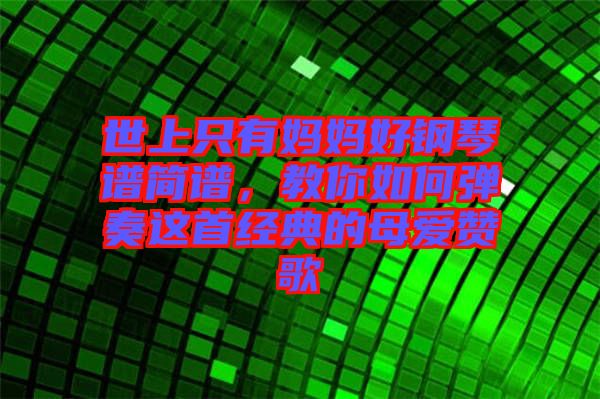 世上只有媽媽好鋼琴譜簡譜，教你如何彈奏這首經(jīng)典的母愛贊歌