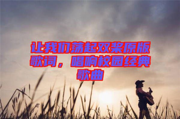 讓我們蕩起雙槳原版歌詞，唱響校園經(jīng)典歌曲