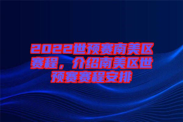 2022世預(yù)賽南美區(qū)賽程，介紹南美區(qū)世預(yù)賽賽程安排