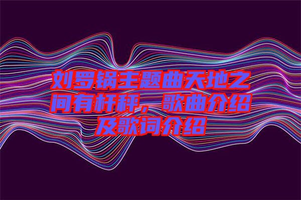 劉羅鍋主題曲天地之間有桿秤，歌曲介紹及歌詞介紹