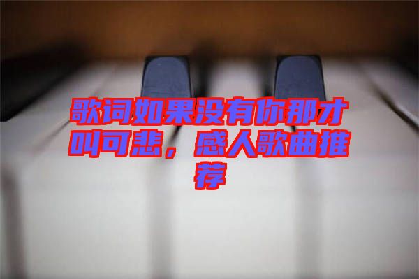 歌詞如果沒有你那才叫可悲，感人歌曲推薦