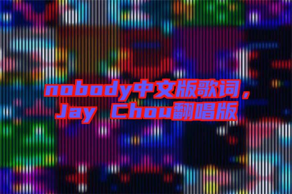 nobody中文版歌詞，Jay Chou翻唱版