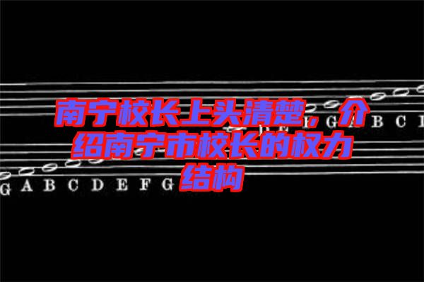 南寧校長上頭清楚，介紹南寧市校長的權(quán)力結(jié)構(gòu)