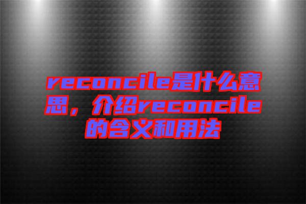 reconcile是什么意思，介紹reconcile的含義和用法