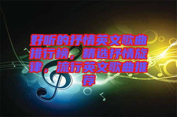 好聽(tīng)的抒情英文歌曲排行榜，精選抒情旋律，流行英文歌曲推薦