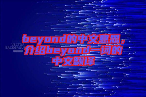 beyond的中文意思，介紹beyond一詞的中文翻譯