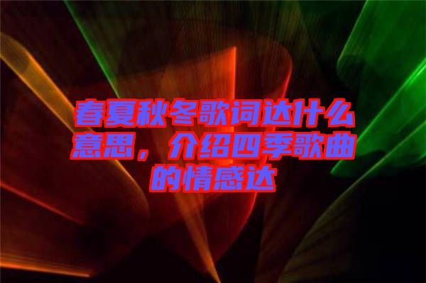 春夏秋冬歌詞達什么意思，介紹四季歌曲的情感達