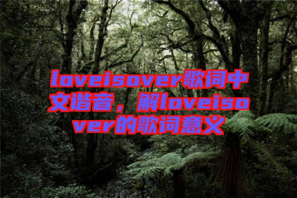 loveisover歌詞中文諧音，解loveisover的歌詞意義