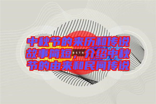 中秋節(jié)的來(lái)歷和傳說(shuō)故事簡(jiǎn)短，介紹中秋節(jié)的由來(lái)和民間傳說(shuō)