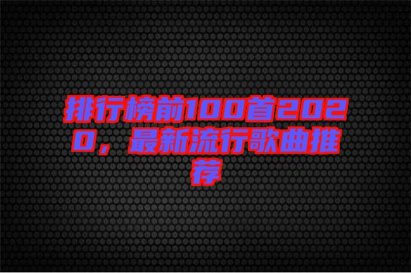 排行榜前100首2020，最新流行歌曲推薦