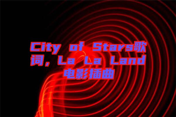 City of Stars歌詞，La La Land電影插曲