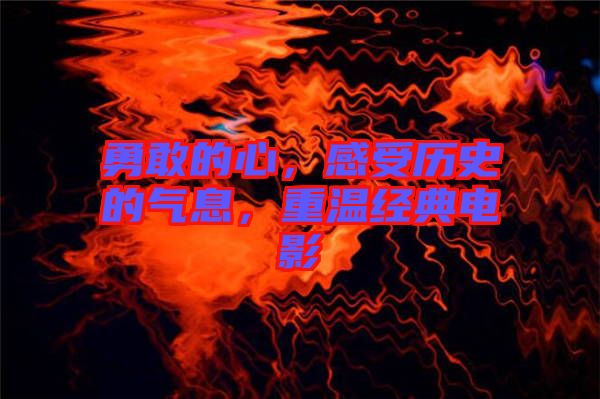 勇敢的心，感受歷史的氣息，重溫經(jīng)典電影