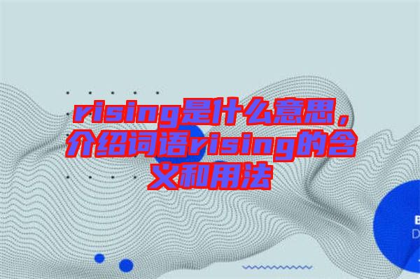 rising是什么意思，介紹詞語rising的含義和用法