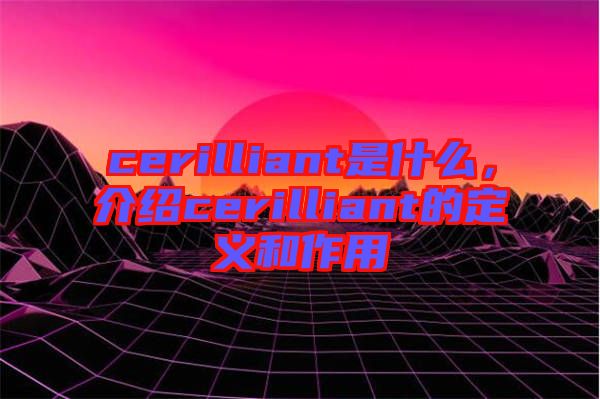 cerilliant是什么，介紹cerilliant的定義和作用