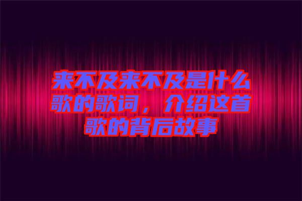 來不及來不及是什么歌的歌詞，介紹這首歌的背后故事