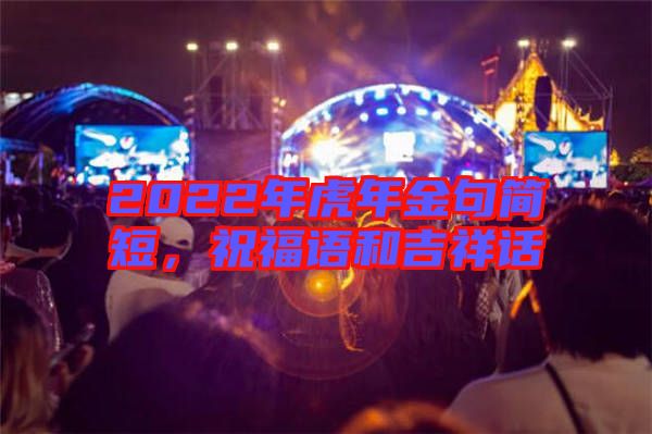 2022年虎年金句簡(jiǎn)短，祝福語(yǔ)和吉祥話