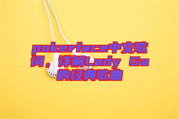 pokerface中文歌詞，詳解Lady Ga的經(jīng)典歌曲