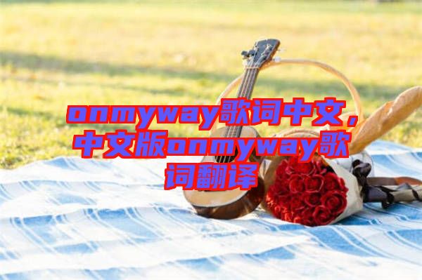 onmyway歌詞中文，中文版onmyway歌詞翻譯