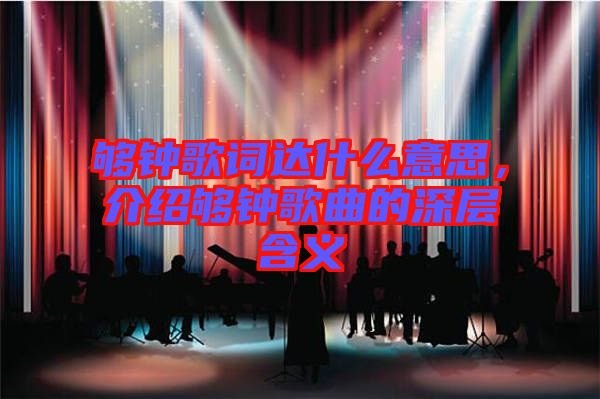 夠鐘歌詞達(dá)什么意思，介紹夠鐘歌曲的深層含義