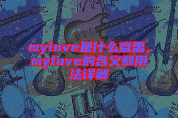 mylove是什么意思，mylove的含義和用法詳解