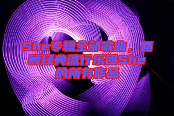 She專輯全部歌曲，回顧經典流行樂團She的所有作品