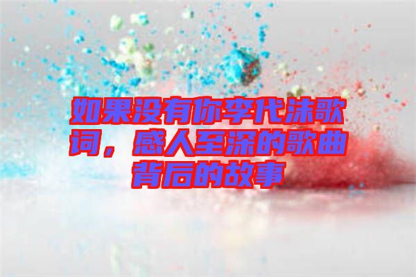 如果沒(méi)有你李代沫歌詞，感人至深的歌曲背后的故事