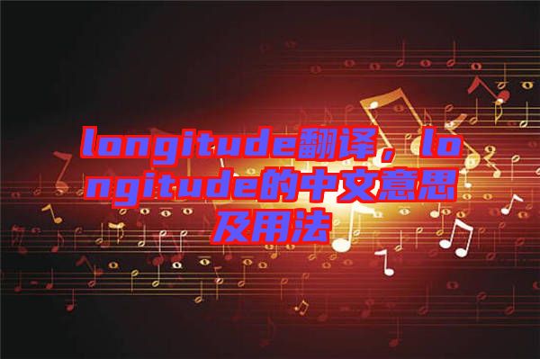 longitude翻譯，longitude的中文意思及用法