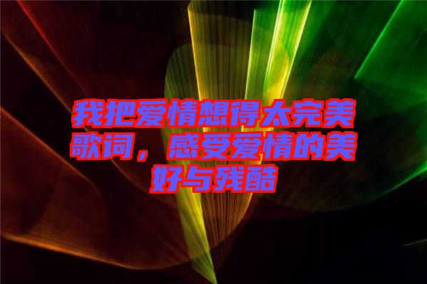 我把愛情想得太完美歌詞，感受愛情的美好與殘酷