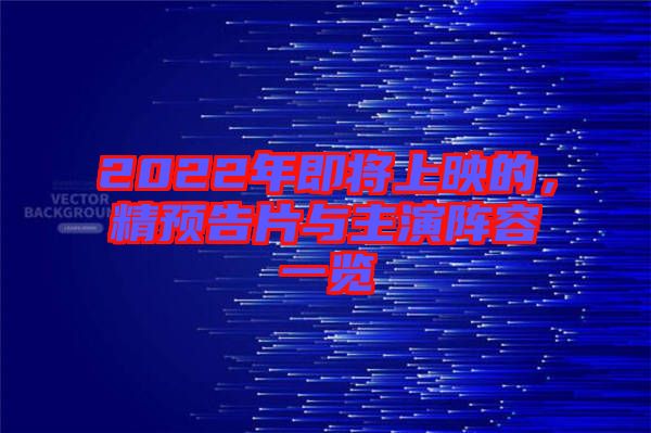 2022年即將上映的，精預告片與主演陣容一覽