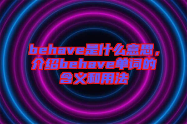 behave是什么意思，介紹behave單詞的含義和用法