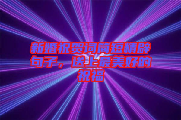 新婚祝賀詞簡短精辟句子，送上最美好的祝福