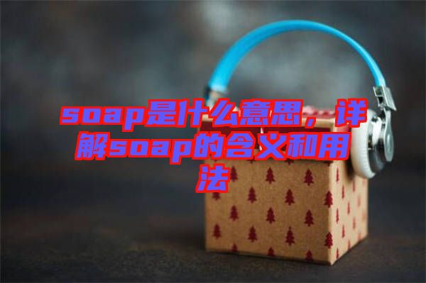 soap是什么意思，詳解soap的含義和用法