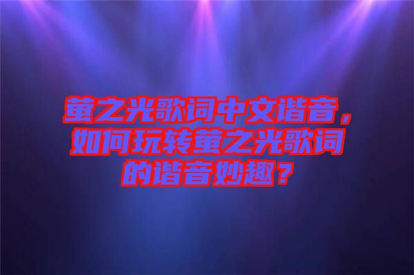 螢之光歌詞中文諧音，如何玩轉(zhuǎn)螢之光歌詞的諧音妙趣？