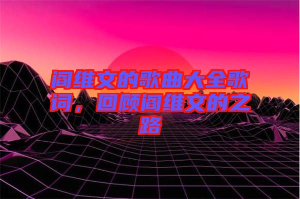 閻維文的歌曲大全歌詞，回顧閻維文的之路