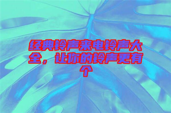 經(jīng)典鈴聲來(lái)電鈴聲大全，讓你的鈴聲更有個(gè)