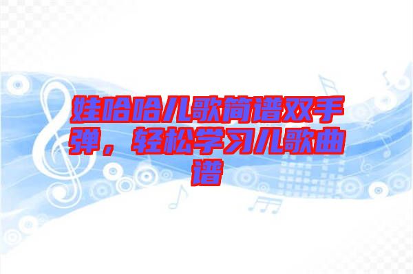 娃哈哈兒歌簡(jiǎn)譜雙手彈，輕松學(xué)習(xí)兒歌曲譜