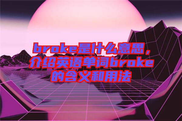 broke是什么意思，介紹英語單詞broke的含義和用法