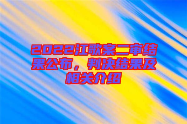 2022江歌案二審結(jié)果公布，判決結(jié)果及相關介紹