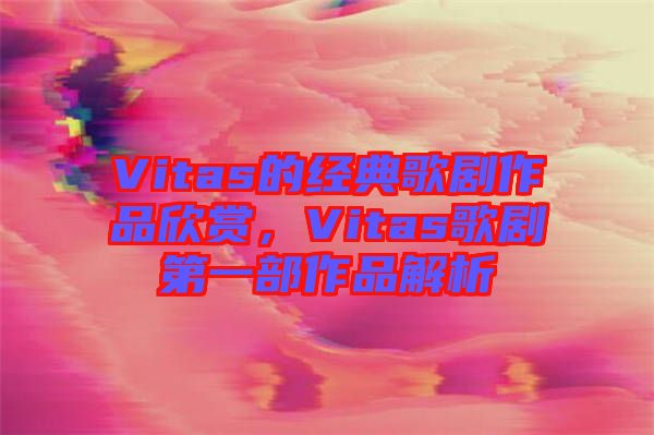 Vitas的經(jīng)典歌劇作品欣賞，Vitas歌劇第一部作品解析