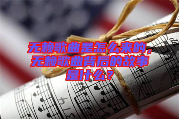 無賴歌曲是怎么來的，無賴歌曲背后的故事是什么？