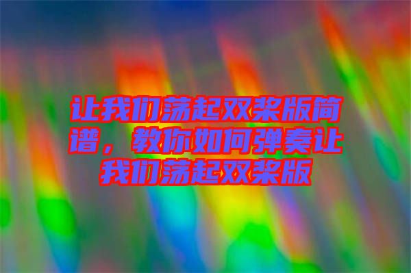 讓我們蕩起雙槳版簡譜，教你如何彈奏讓我們蕩起雙槳版