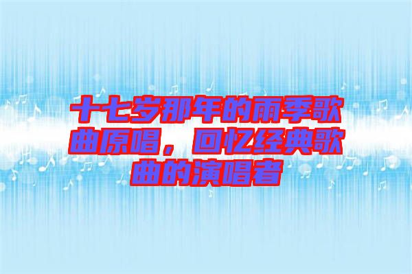 十七歲那年的雨季歌曲原唱，回憶經(jīng)典歌曲的演唱者