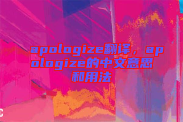 apologize翻譯，apologize的中文意思和用法