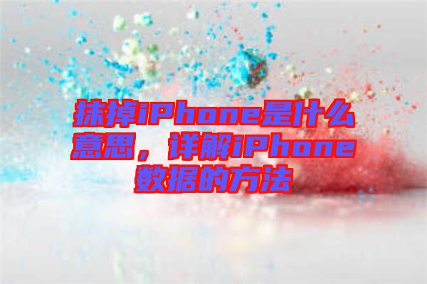 抹掉iPhone是什么意思，詳解iPhone數(shù)據(jù)的方法