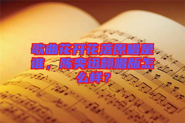 歌曲花開花落原唱是誰，陳奕迅翻唱版怎么樣？