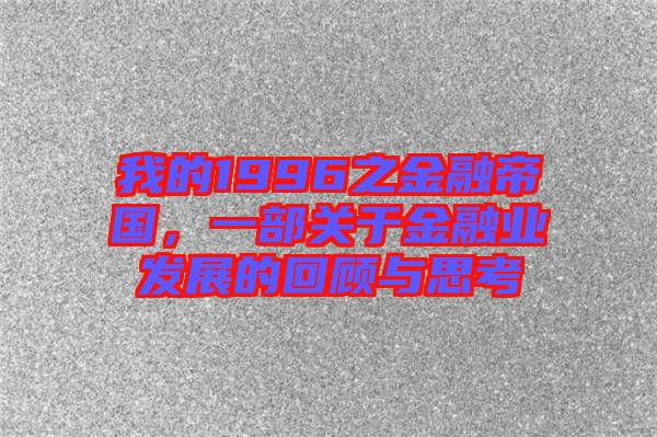 我的1996之金融帝國(guó)，一部關(guān)于金融業(yè)發(fā)展的回顧與思考